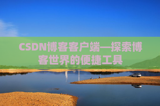 CSDN博客客户端—探索博客世界的便捷工具