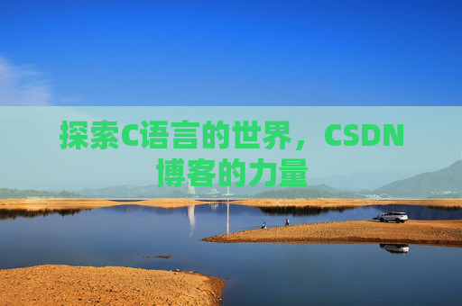 探索C语言的世界，CSDN博客的力量